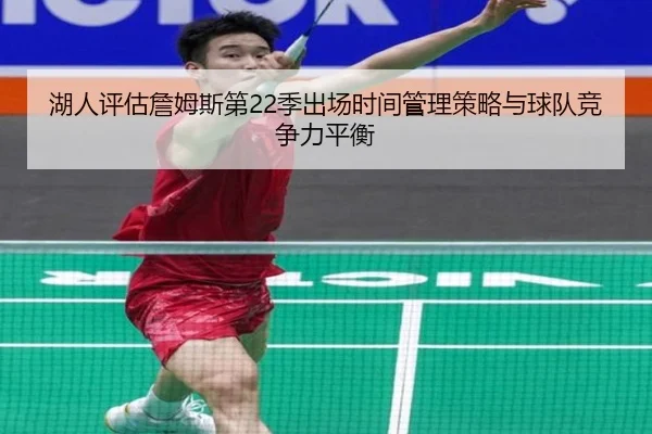 湖人评估詹姆斯第22季出场时间管理策略与球队竞争力平衡