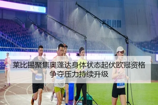 莱比锡聚焦奥蓬达身体状态起伏欧冠资格争夺压力持续升级